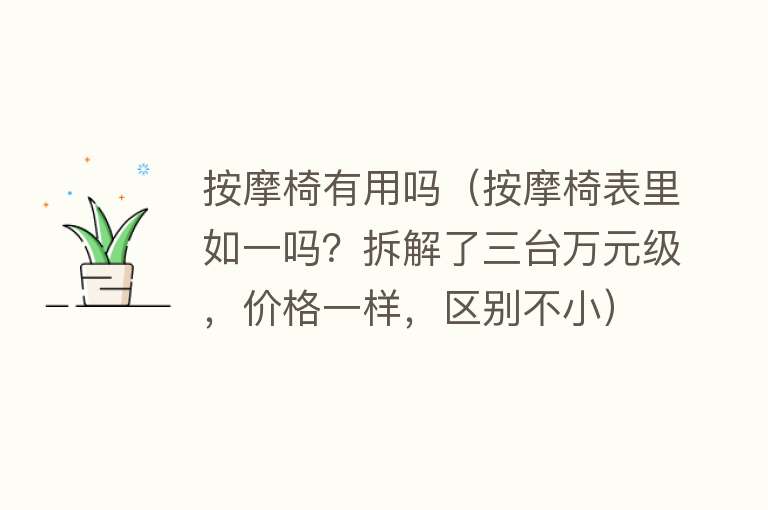 按摩椅有用吗（按摩椅表里如一吗？拆解了三台万元级，价格一样，区别不小）