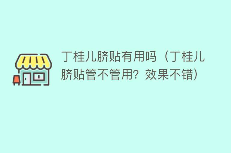 丁桂儿脐贴有用吗(丁桂儿脐贴管不管用?效果不错) 丁桂儿脐贴有用吗(丁桂儿脐贴管不管用?效果不错)