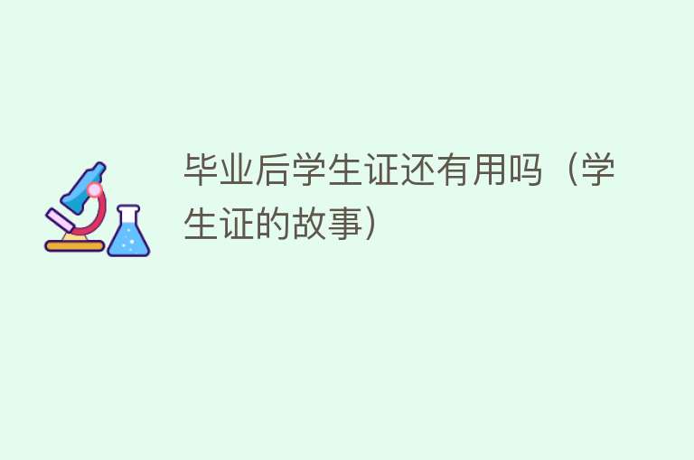毕业后学生证还有用吗（学生证的故事）