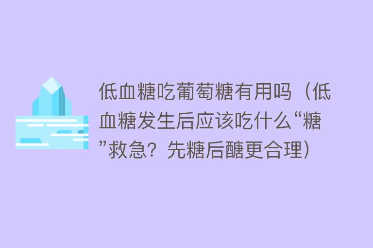 低血糖吃葡萄糖有用吗(低血糖发生后应该吃什么“糖”救急?先糖后醣更合理) 低血糖吃葡萄糖有用吗(低血糖发生后应该吃什么“糖”救急?先糖后醣更合理)