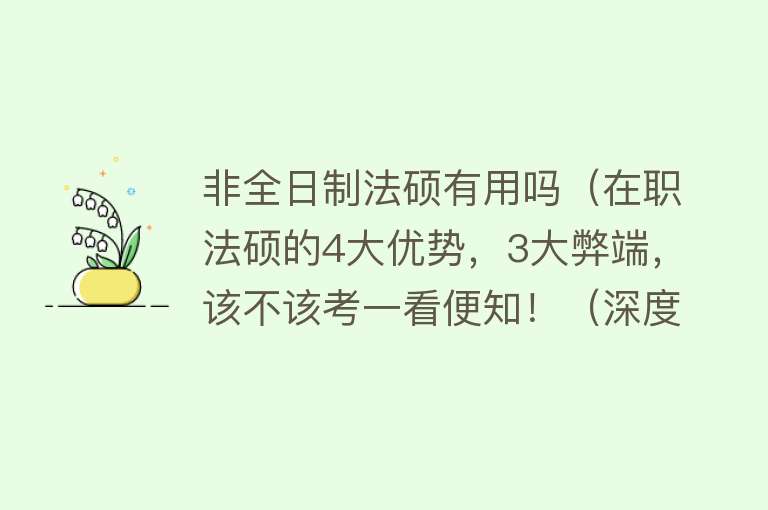 非全日制法硕有用吗（在职法硕的4大优势，3大弊端，该不该考一看便知！（深度分析））
