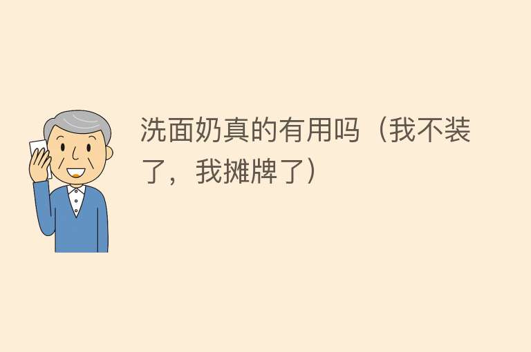 洗面奶真的有用吗(我不装了,我摊牌了) 洗面奶真的有用吗(我不装了,我摊牌了)