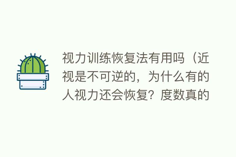 视力训练恢复法有用吗(近视是不可逆的,为什么有的人视力还会恢复?度数真的可以降低吗) 视力训练恢复法有用吗(近视是不可逆的,为什么有的人视力还会恢复?度数真的可以降低吗)