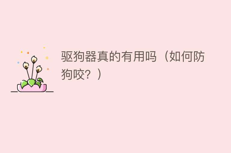 驱狗器真的有用吗（如何防狗咬？）