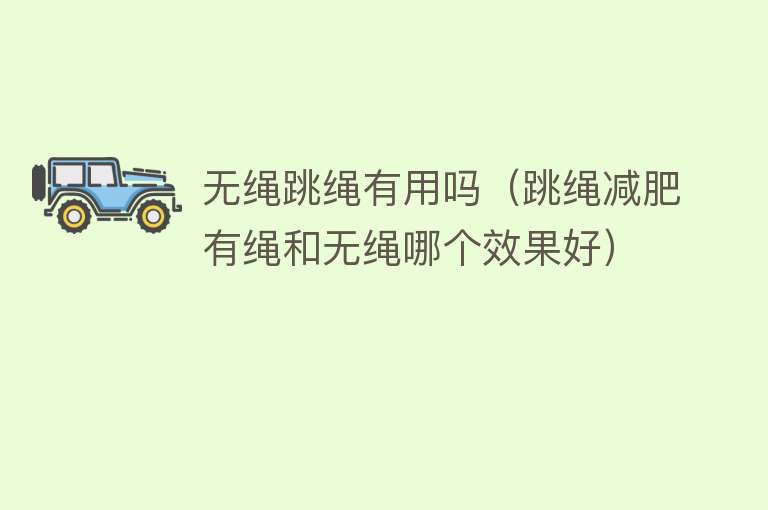 无绳跳绳有用吗(跳绳减肥有绳和无绳哪个效果好) 无绳跳绳有用吗(跳绳减肥有绳和无绳哪个效果好)