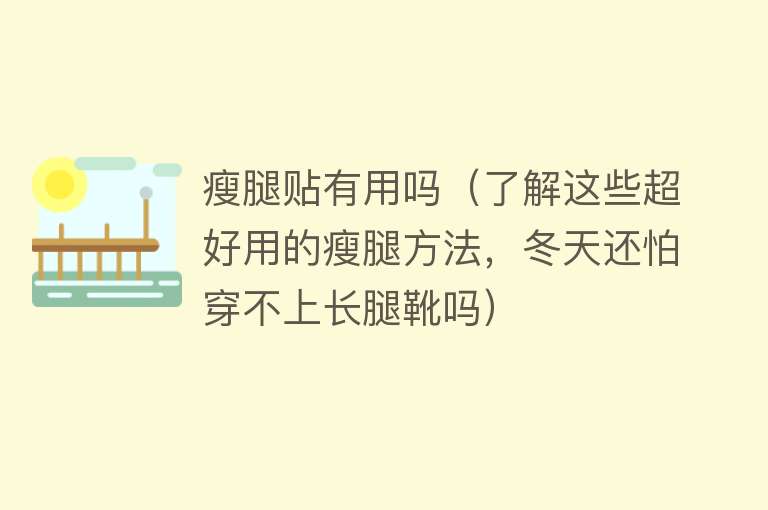 瘦腿贴有用吗(了解这些超好用的瘦腿方法,冬天还怕穿不上长腿靴吗) 瘦腿贴有用吗(了解这些超好用的瘦腿方法,冬天还怕穿不上长腿靴吗)