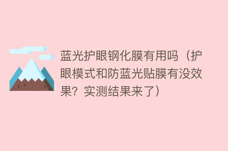 蓝光护眼钢化膜有用吗（护眼模式和防蓝光贴膜有没效果？实测结果来了）