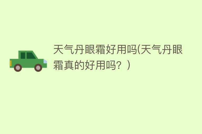 天气丹眼霜好用吗(天气丹眼霜真的好用吗?) 天气丹眼霜好用吗(天气丹眼霜真的好用吗?)