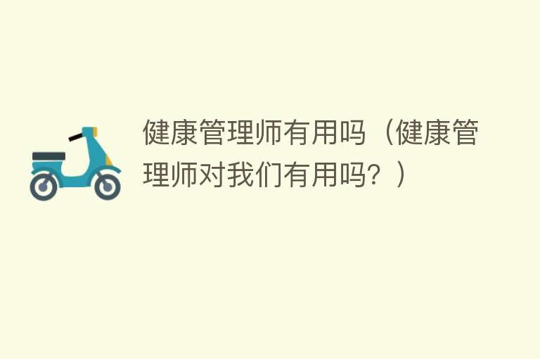 健康管理师有用吗(健康管理师对我们有用吗?) 健康管理师有用吗(健康管理师对我们有用吗?)