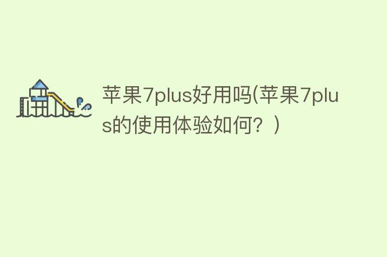 苹果7plus好用吗(苹果7plus的使用体验如何?) 苹果7plus好用吗(苹果7plus的使用体验如何?)