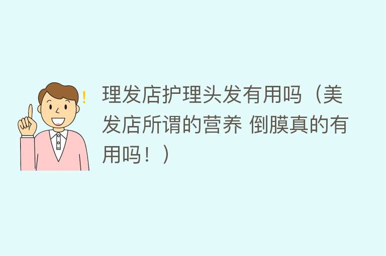 理发店护理头发有用吗(美发店所谓的营养 倒膜真的有用吗!) 理发店护理头发有用吗(美发店所谓的营养 倒膜真的有用吗!)