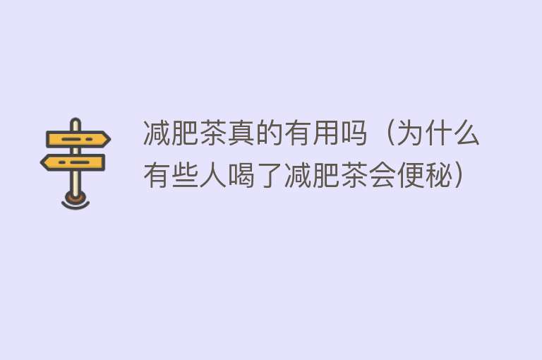 减肥茶真的有用吗(为什么有些人喝了减肥茶会便秘) 减肥茶真的有用吗(为什么有些人喝了减肥茶会便秘)