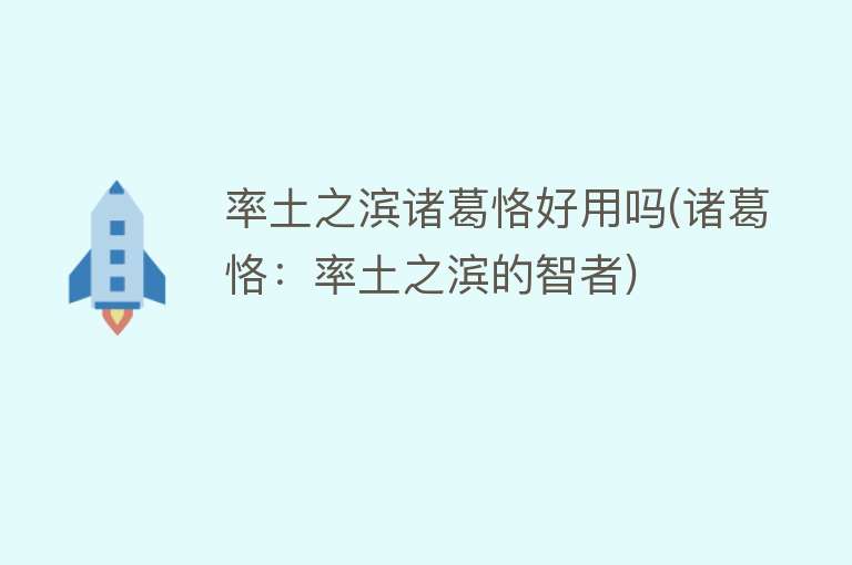率土之滨诸葛恪好用吗(诸葛恪:率土之滨的智者) 率土之滨诸葛恪好用吗(诸葛恪:率土之滨的智者)