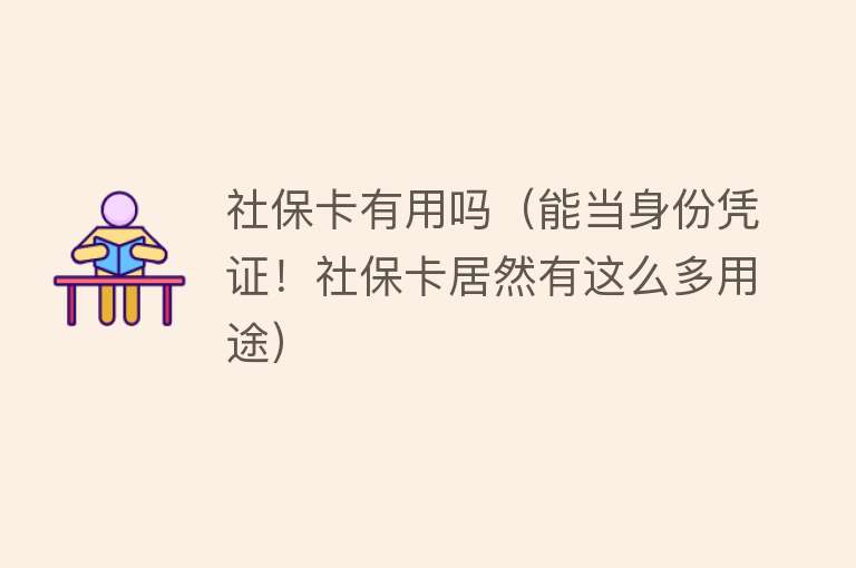 社保卡有用吗（能当身份凭证！社保卡居然有这么多用途）