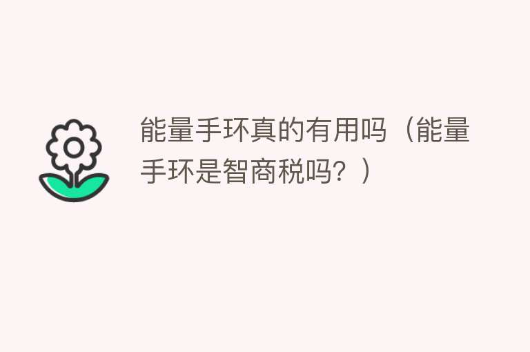 能量手环真的有用吗(能量手环是智商税吗?) 能量手环真的有用吗(能量手环是智商税吗?)