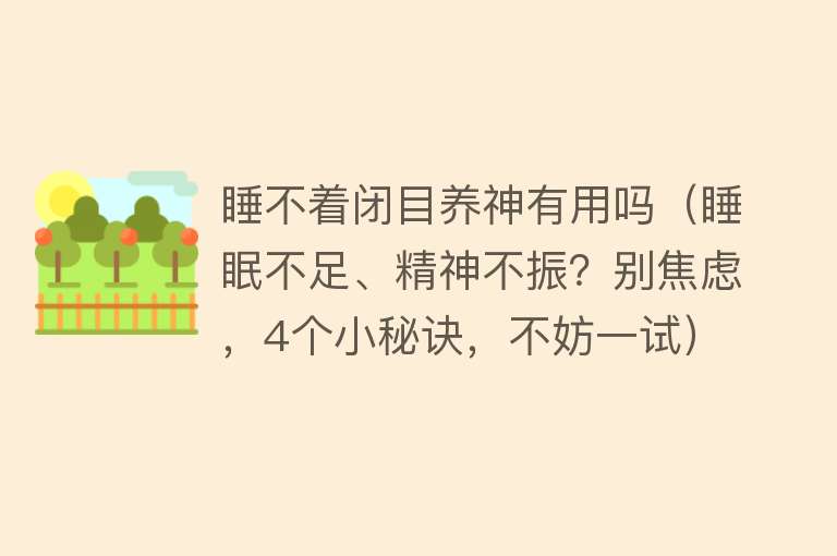 睡不着闭目养神有用吗(睡眠不足、精神不振?别焦虑,4个小秘诀,不妨一试) 睡不着闭目养神有用吗(睡眠不足、精神不振?别焦虑,4个小秘诀,不妨一试)