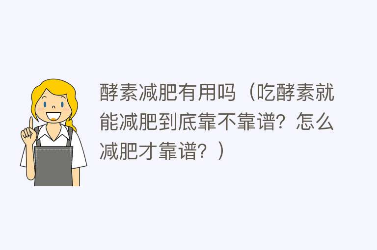 酵素减肥有用吗(吃酵素就能减肥到底靠不靠谱?怎么减肥才靠谱?) 酵素减肥有用吗(吃酵素就能减肥到底靠不靠谱?怎么减肥才靠谱?)