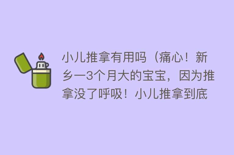 小儿推拿有用吗（痛心！新乡一3个月大的宝宝，因为推拿没了呼吸！小儿推拿到底靠谱吗？）