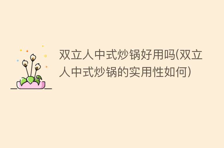 双立人中式炒锅好用吗(双立人中式炒锅的实用性如何) 双立人中式炒锅好用吗(双立人中式炒锅的实用性如何)