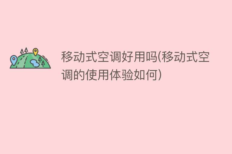 移动式空调好用吗(移动式空调的使用体验如何) 移动式空调好用吗(移动式空调的使用体验如何)