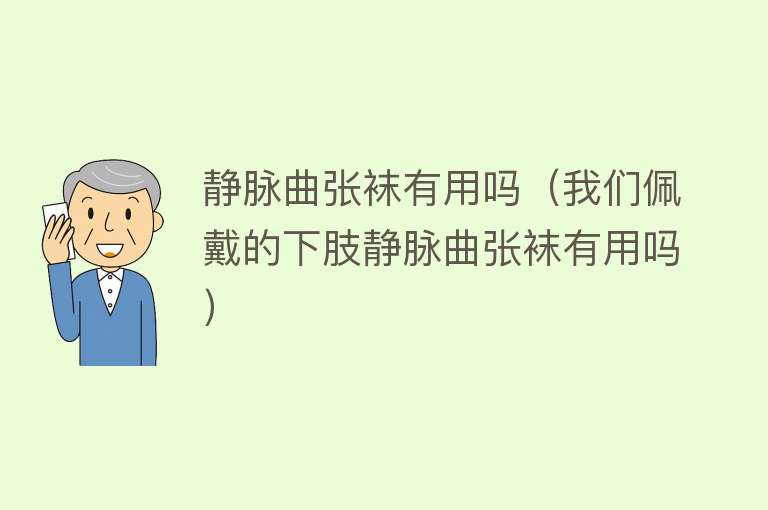 静脉曲张袜有用吗(我们佩戴的下肢静脉曲张袜有用吗) 静脉曲张袜有用吗(我们佩戴的下肢静脉曲张袜有用吗)