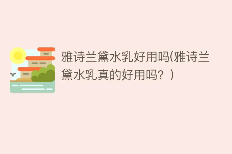 雅诗兰黛水乳好用吗(雅诗兰黛水乳真的好用吗?) 雅诗兰黛水乳好用吗(雅诗兰黛水乳真的好用吗?)