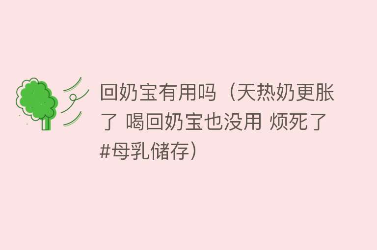 回奶宝有用吗(天热奶更胀了 喝回奶宝也没用 烦死了#母乳储存) 回奶宝有用吗(天热奶更胀了 喝回奶宝也没用 烦死了#母乳储存)