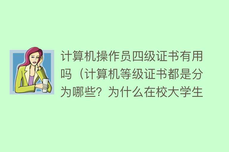 计算机操作员四级证书有用吗（计算机等级证书都是分为哪些？为什么在校大学生都要考证书呢？）