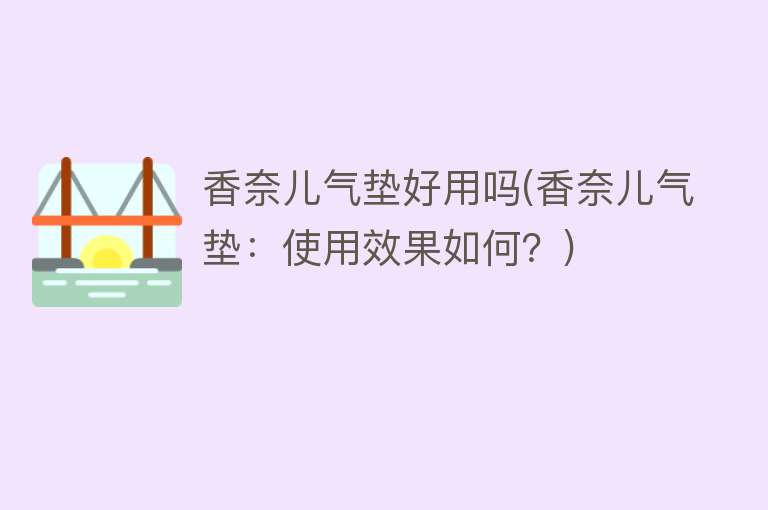 香奈儿气垫好用吗(香奈儿气垫:使用效果如何?) 香奈儿气垫好用吗(香奈儿气垫:使用效果如何?)