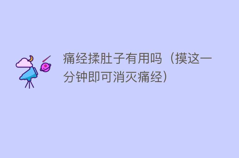 痛经揉肚子有用吗（摸这一分钟即可消灭痛经）