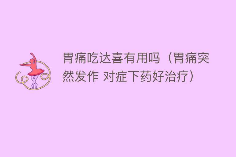 胃痛吃达喜有用吗(胃痛突然发作 对症下药好治疗) 胃痛吃达喜有用吗(胃痛突然发作 对症下药好治疗)