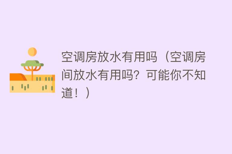 空调房放水有用吗(空调房间放水有用吗?可能你不知道!) 空调房放水有用吗(空调房间放水有用吗?可能你不知道!)