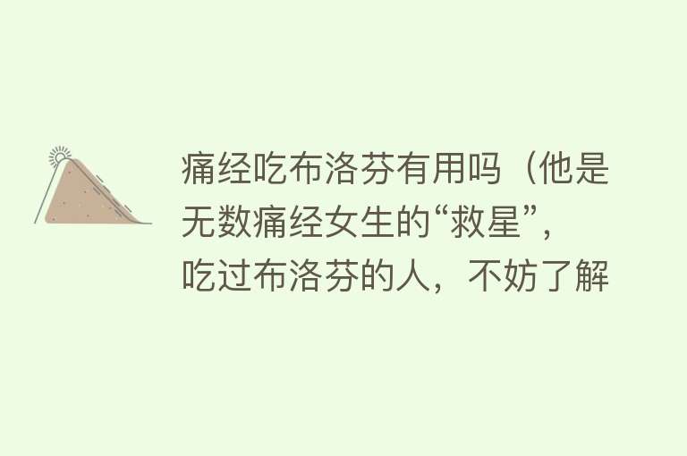 痛经吃布洛芬有用吗（他是无数痛经女生的“救星”，吃过布洛芬的人，不妨了解下）