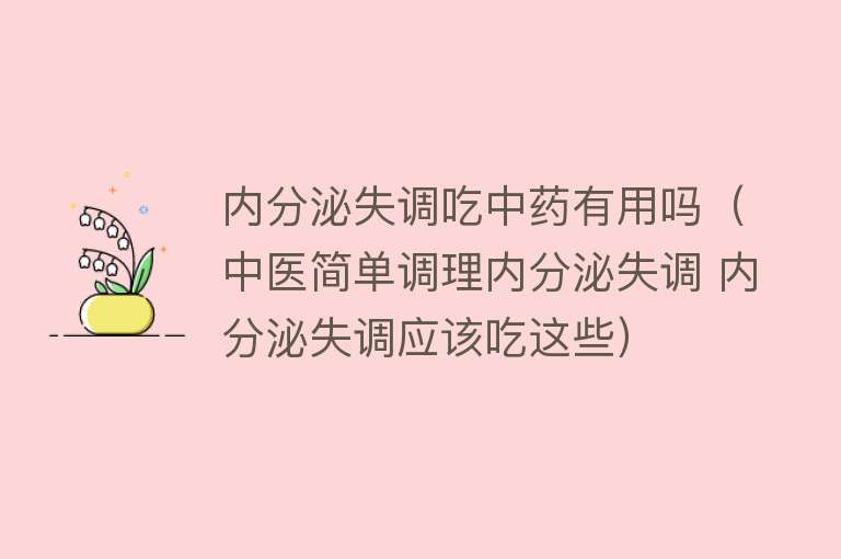 内分泌失调吃中药有用吗（中医简单调理内分泌失调 内分泌失调应该吃这些）