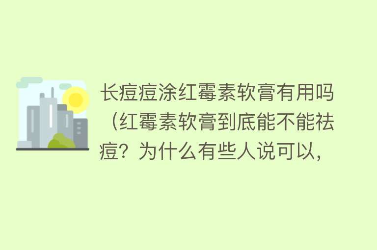 长痘痘涂红霉素软膏有用吗(红霉素软膏到底能不能祛痘?为什么有些人说可以,有些人说不可以) 长痘痘涂红霉素软膏有用吗(红霉素软膏到底能不能祛痘?为什么有些人说可以,有些人说不可以)