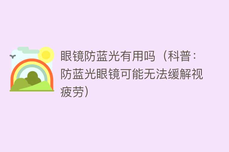 眼镜防蓝光有用吗(科普:防蓝光眼镜可能无法缓解视疲劳) 眼镜防蓝光有用吗(科普:防蓝光眼镜可能无法缓解视疲劳)