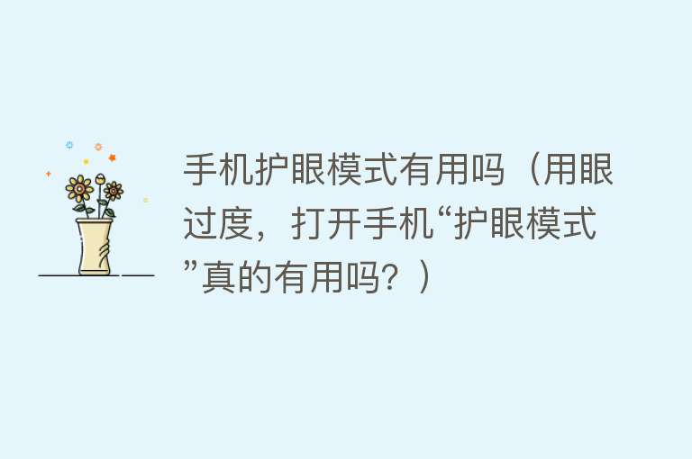 手机护眼模式有用吗(用眼过度,打开手机“护眼模式”真的有用吗?) 手机护眼模式有用吗(用眼过度,打开手机“护眼模式”真的有用吗?)