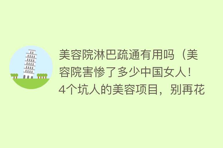 美容院淋巴疏通有用吗(美容院害惨了多少中国女人!4个坑人的美容项目,别再花冤枉钱了) 美容院淋巴疏通有用吗(美容院害惨了多少中国女人!4个坑人的美容项目,别再花冤枉钱了)