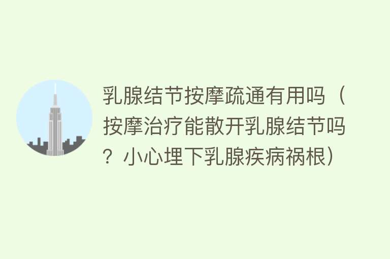 乳腺结节按摩疏通有用吗(按摩治疗能散开乳腺结节吗?小心埋下乳腺疾病祸根) 乳腺结节按摩疏通有用吗(按摩治疗能散开乳腺结节吗?小心埋下乳腺疾病祸根)