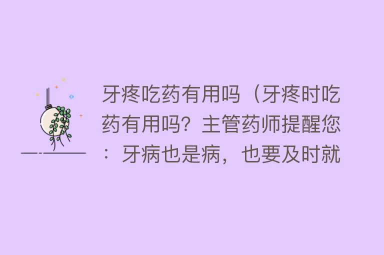 牙疼吃药有用吗(牙疼时吃药有用吗?主管药师提醒您:牙病也是病,也要及时就医) 牙疼吃药有用吗(牙疼时吃药有用吗?主管药师提醒您:牙病也是病,也要及时就医)