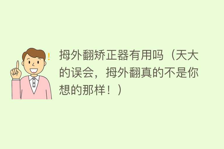 拇外翻矫正器有用吗(天大的误会,拇外翻真的不是你想的那样!) 拇外翻矫正器有用吗(天大的误会,拇外翻真的不是你想的那样!)