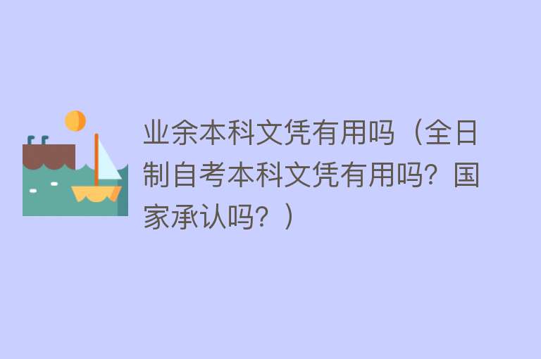 业余本科文凭有用吗（全日制自考本科文凭有用吗？国家承认吗？）