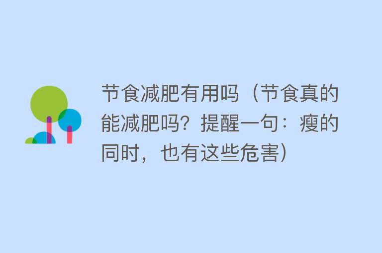 节食减肥有用吗(节食真的能减肥吗?提醒一句:瘦的同时,也有这些危害) 节食减肥有用吗(节食真的能减肥吗?提醒一句:瘦的同时,也有这些危害)