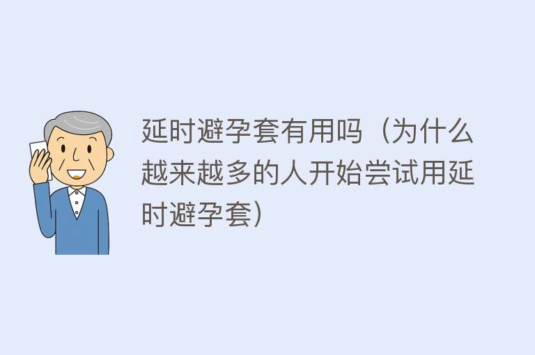 延时避孕套有用吗(为什么越来越多的人开始尝试用延时避孕套) 延时避孕套有用吗(为什么越来越多的人开始尝试用延时避孕套)