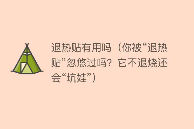 退热贴有用吗（你被“退热贴”忽悠过吗？它不退烧还会“坑娃”）