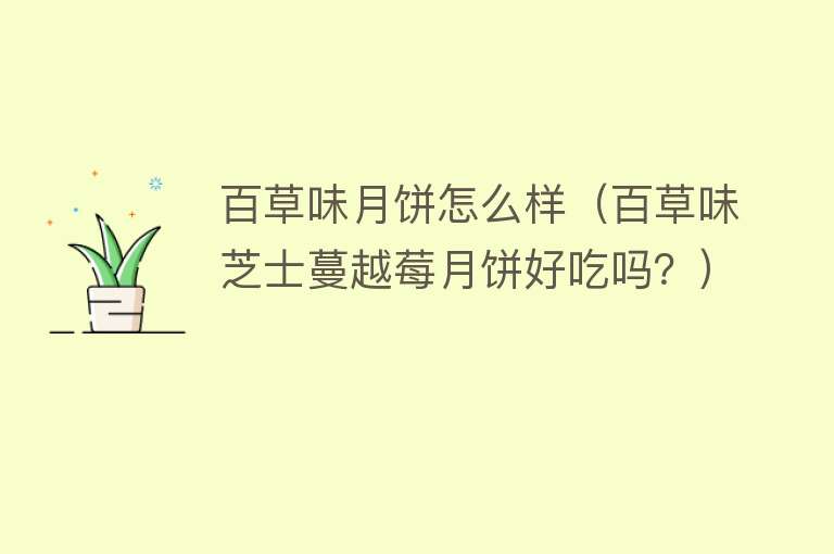 百草味月饼怎么样(百草味芝士蔓越莓月饼好吃吗?) 百草味月饼怎么样(百草味芝士蔓越莓月饼好吃吗?)