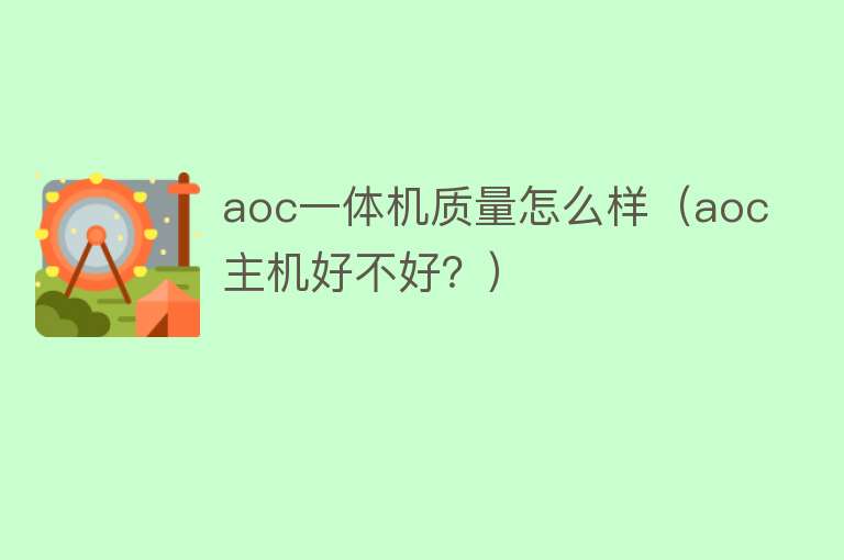 aoc一体机质量怎么样(aoc主机好不好?) aoc一体机质量怎么样(aoc主机好不好?)