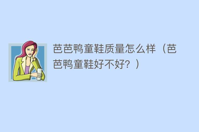 芭芭鸭童鞋质量怎么样(芭芭鸭童鞋好不好?) 芭芭鸭童鞋质量怎么样(芭芭鸭童鞋好不好?)