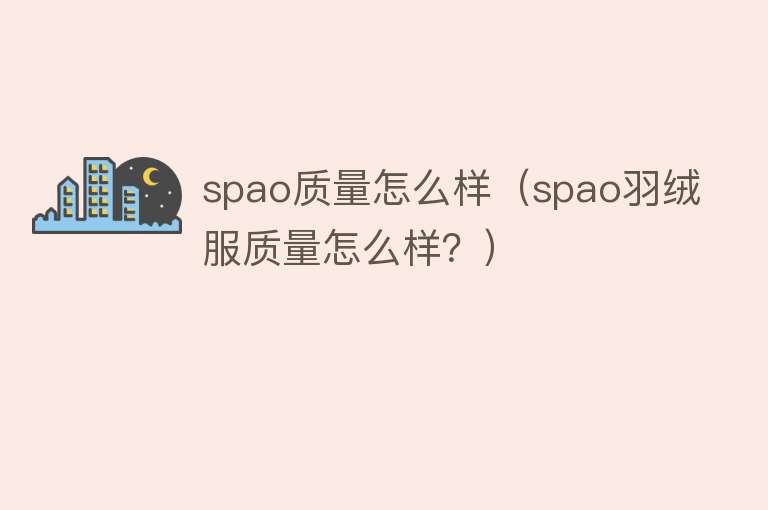 spao质量怎么样(spao羽绒服质量怎么样?) spao质量怎么样(spao羽绒服质量怎么样?)
