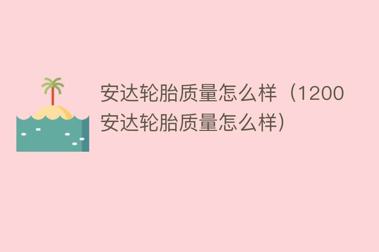 安达轮胎质量怎么样（1200安达轮胎质量怎么样）